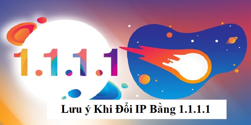 Những lưu ý khi khách hàng đổi IP miễn phí bằng 1.1.1.1